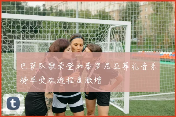 巴萨队歌荣登加泰罗尼亚葬礼音乐榜单受欢迎程度激增
