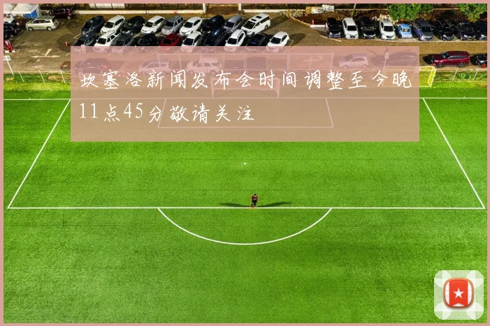 坎塞洛新闻发布会时间调整至今晚11点45分敬请关注