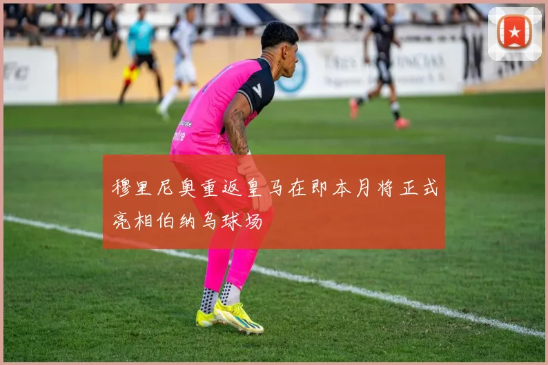 穆里尼奥重返皇马在即本月将正式亮相伯纳乌球场