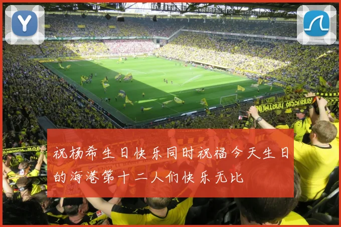 祝杨希生日快乐同时祝福今天生日的海港第十二人们快乐无比